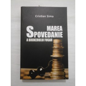 MAREA  SPOVEDANIE  a brokerului fugar  -  Cristian Sima 